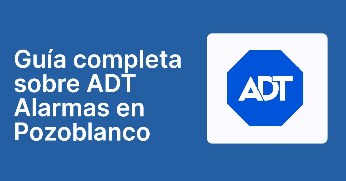 Guía completa sobre ADT Alarmas en Pozoblanco